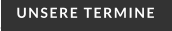 UNSERE TERMINE